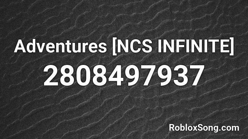 Adventures [NCS INFINITE] Roblox ID