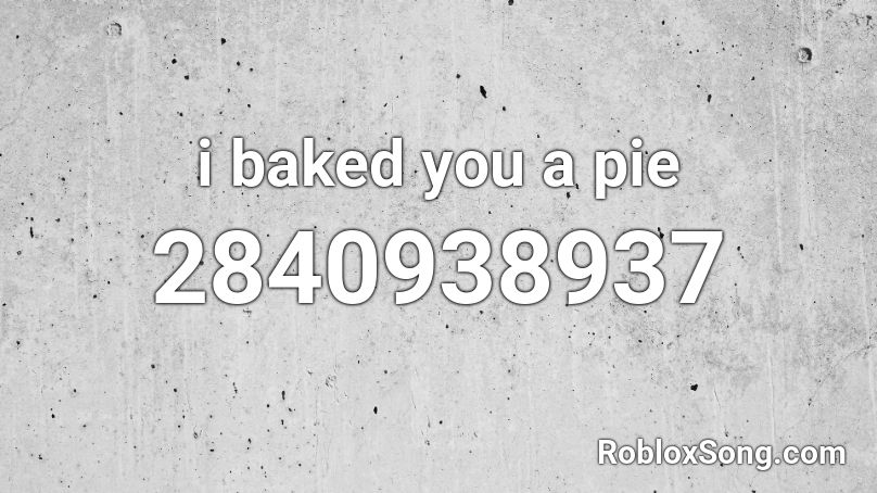 i baked you a pie Roblox ID