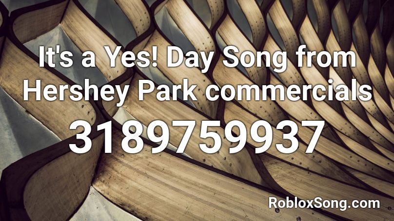 It's a Yes! Day Song from Hershey Park commercials Roblox ID