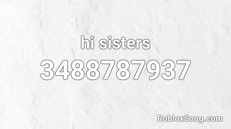Hi sisters meme Roblox ID - Roblox music codes