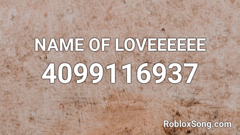 NAME OF LOVEEEEEE Roblox ID