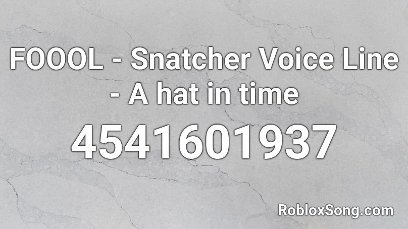 Foool Snatcher Voice Line A Hat In Time Roblox Id Roblox Music Codes - a hat in time roblox id