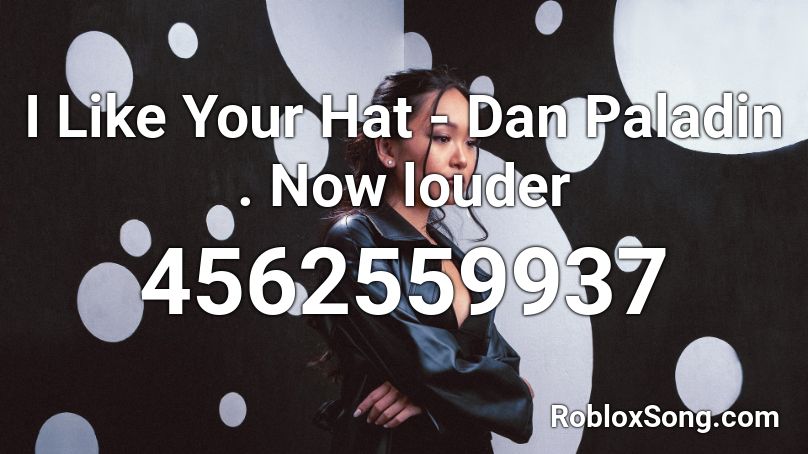 I Like Your Hat Dan Paladin Now Louder Roblox Id Roblox Music Codes - roblox clown hat id