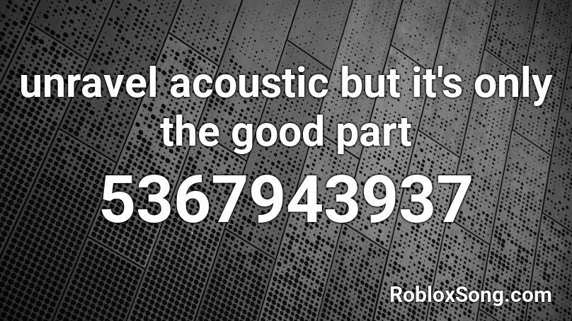 unravel acoustic but it's only the good part Roblox ID