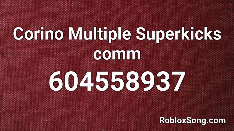 Corino Multiple Superkicks Comm Roblox Id Roblox Music Codes - multiple roblox