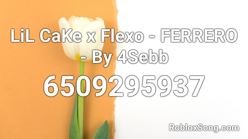 LiL CaKe x Flexo - FERRERO - By 4Sebb Roblox ID