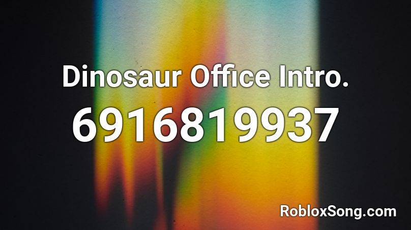 Dinosaur Office Intro. Roblox ID
