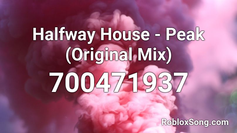 Halfway House -  Peak (Original Mix) Roblox ID