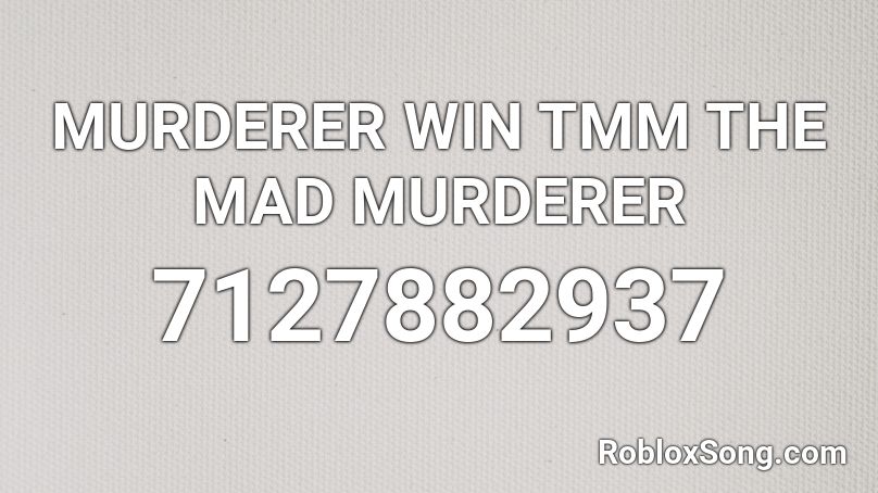 MURDERER WIN TMM THE MAD MURDERER Roblox ID