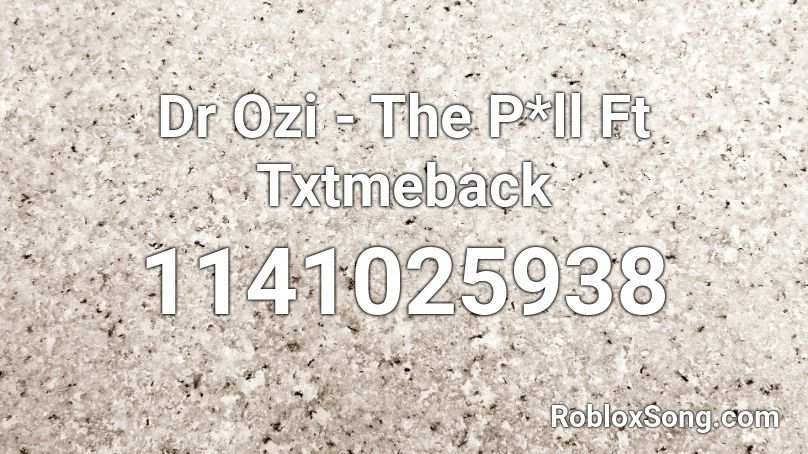 Dr Ozi - The P*ll Ft Txtmeback Roblox ID