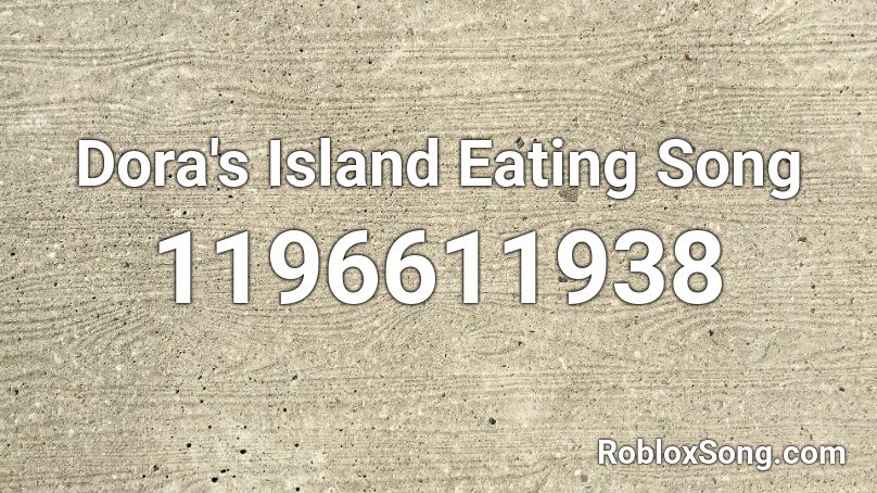 Dora S Island Eating Song Roblox Id Roblox Music Codes - eating roblox id