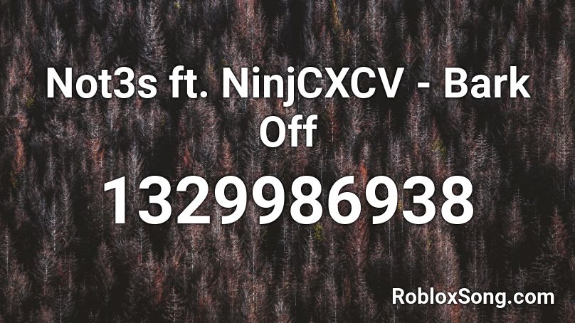 Not3s ft. NinjCXCV - Bark Off Roblox ID