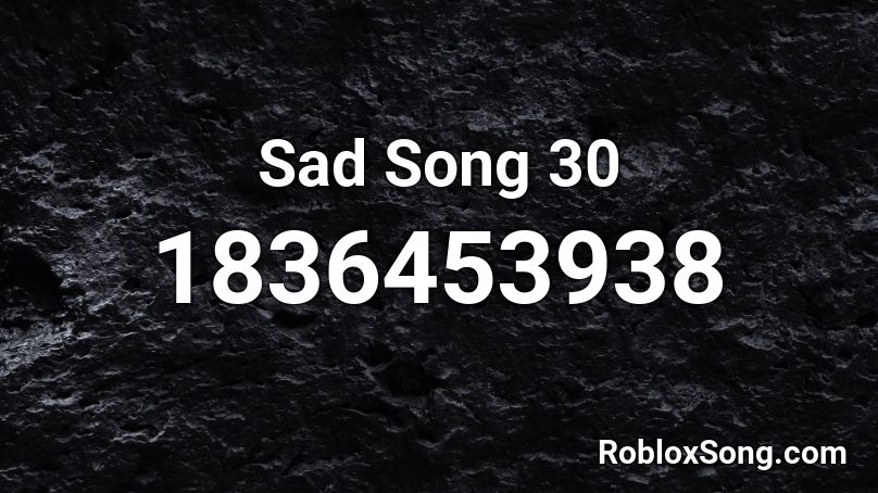 Sad Song 30 Roblox ID