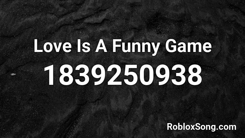 Love Is A Funny Game Roblox ID