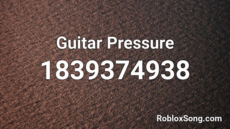 Guitar Pressure Roblox ID