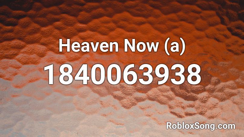 Heaven Now (a) Roblox ID