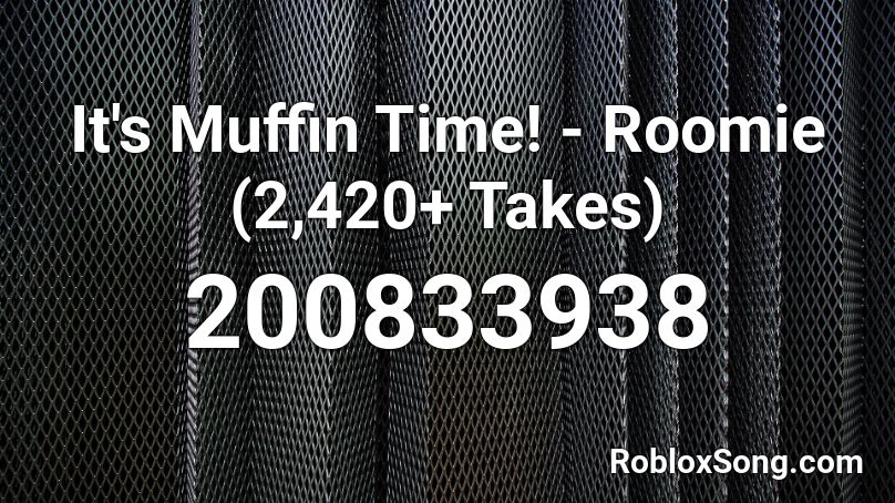 It's Muffin Time!  - Roomie (2,420+ Takes) Roblox ID