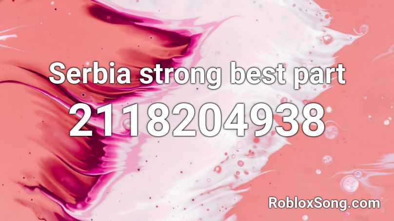 Serbia strong best part Roblox ID