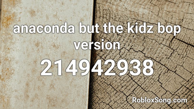 anaconda but the kidz bop version Roblox ID