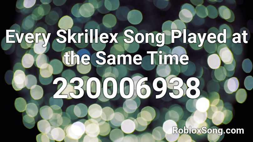 Every Skrillex Song Played at the Same Time Roblox ID
