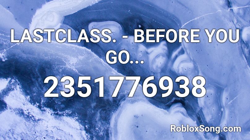 LASTCLASS. - BEFORE YOU GO... Roblox ID