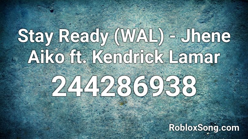 Stay Ready (WAL) - Jhene Aiko ft. Kendrick Lamar Roblox ID
