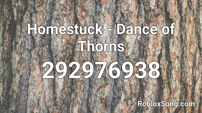 Homestuck Dance Of Thorns Roblox Id Roblox Music Codes - all homestuck songs roblox id