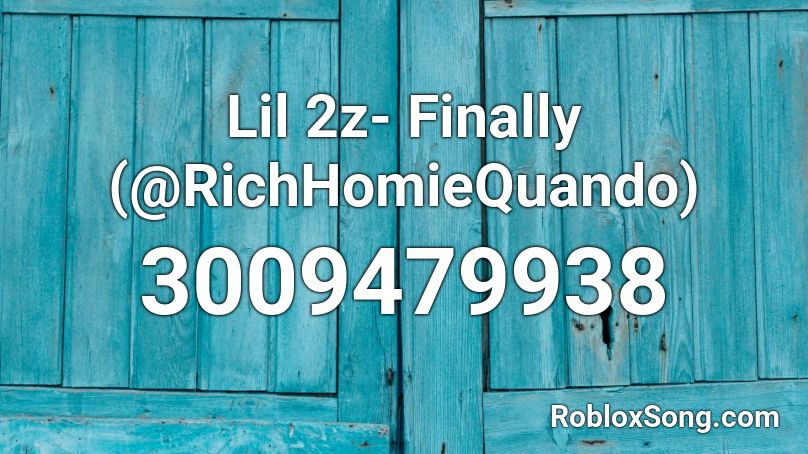 Lil 2z- Finally (@RichHomieQuando) Roblox ID