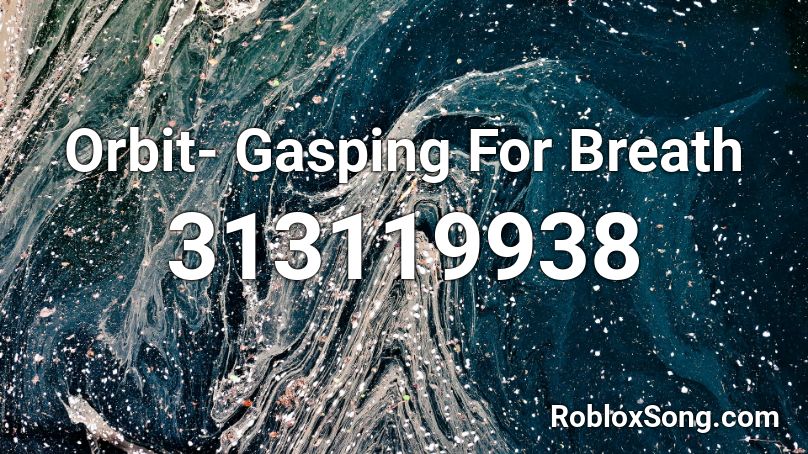 Orbit- Gasping For Breath Roblox ID