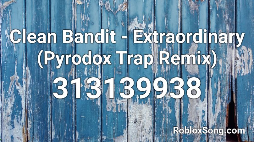 Clean Bandit - Extraordinary (Pyrodox Trap Remix) Roblox ID