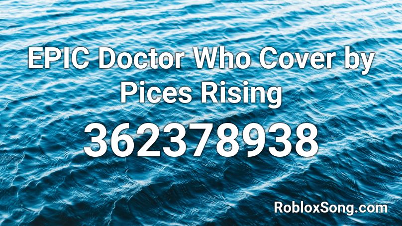 EPIC Doctor Who Cover by Pices Rising Roblox ID