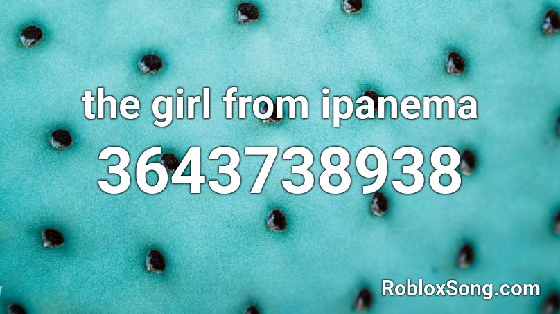 the girl from ipanema Roblox ID