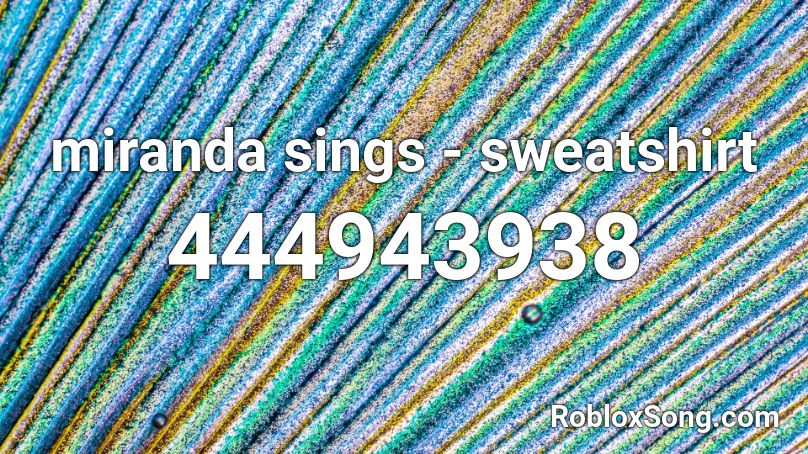 miranda sings - sweatshirt Roblox ID
