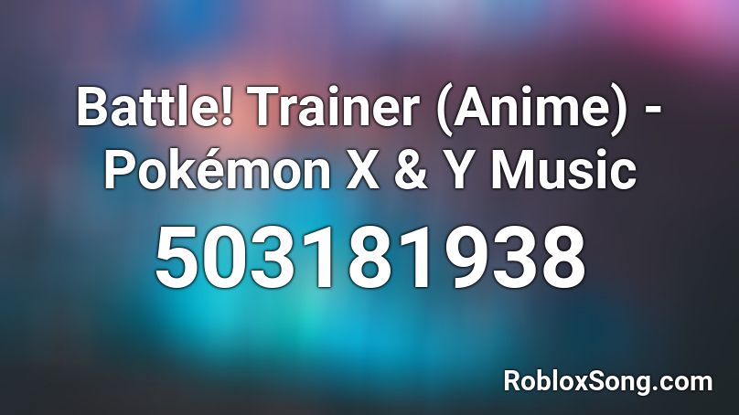 Battle Trainer Anime Pokemon X Y Music Roblox Id Roblox Music Codes - anime battle music roblox id