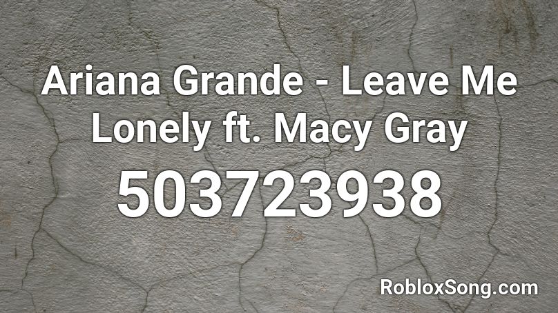 Ariana Grande - Leave Me Lonely ft. Macy Gray Roblox ID
