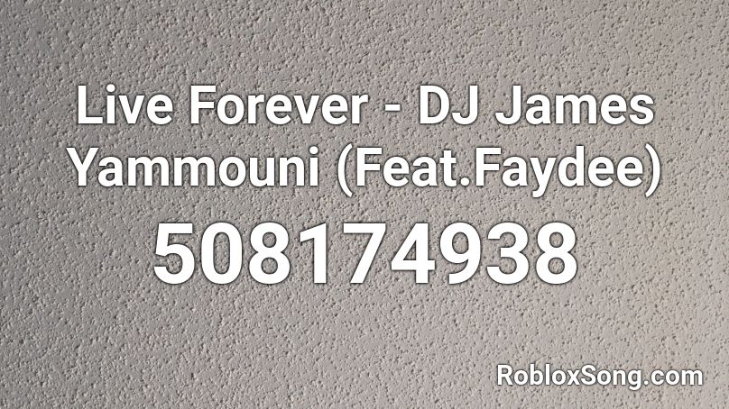 Live Forever - DJ James Yammouni (Feat.Faydee)  Roblox ID