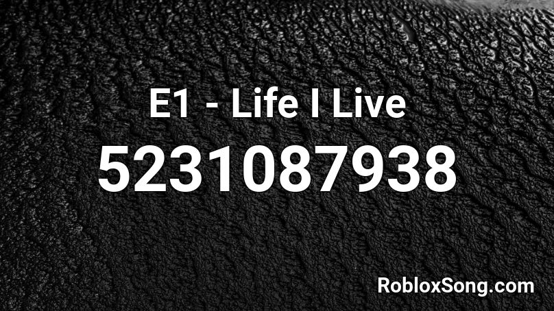 E1 - Life I Live Roblox ID