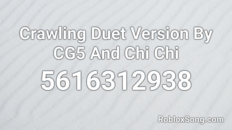 Crawling Duet Version By CG5 And Chi Chi Roblox ID