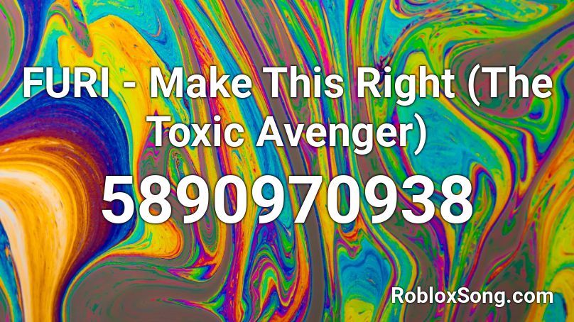 FURI - Make This Right (The Toxic Avenger) Roblox ID