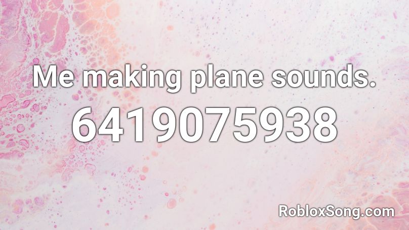 Me making plane sounds. Roblox ID