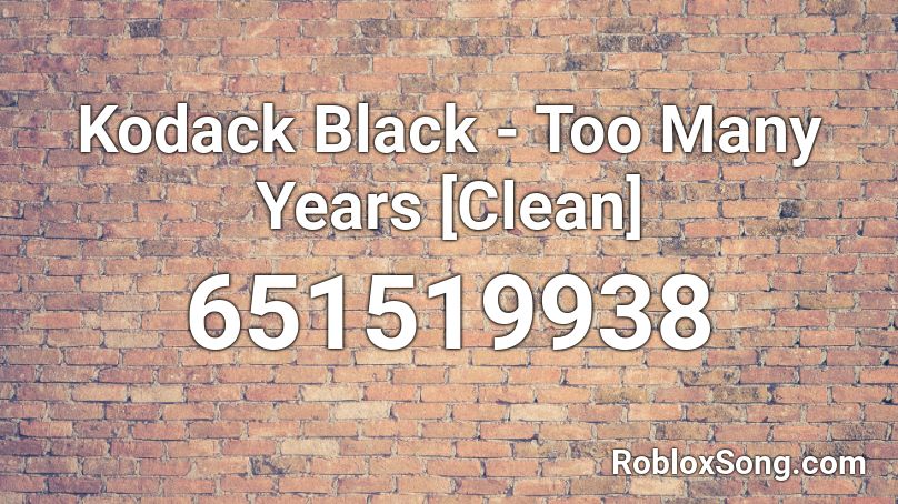 Kodack Black - Too Many Years [Clean] Roblox ID