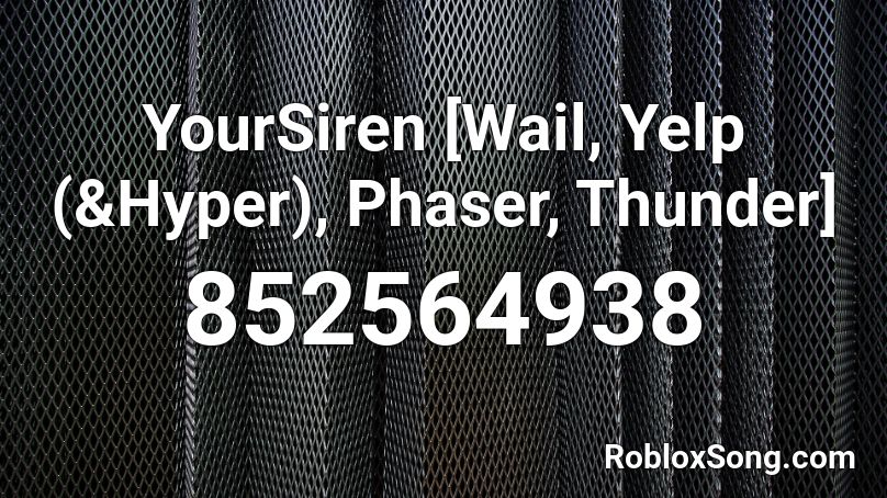 YourSiren [Wail, Yelp (&Hyper), Phaser, Thunder] Roblox ID