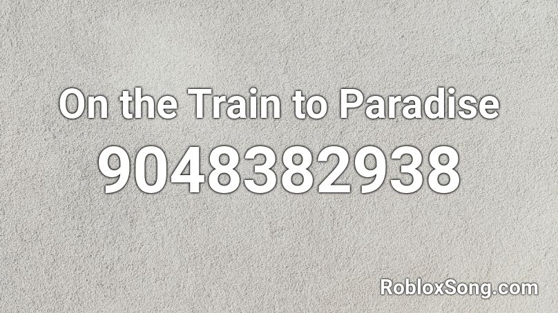 On the Train to Paradise Roblox ID