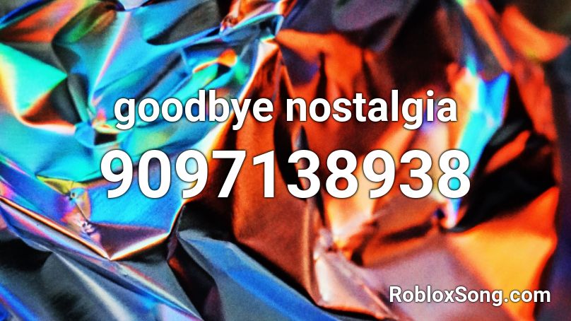 goodbye nostalgia Roblox ID
