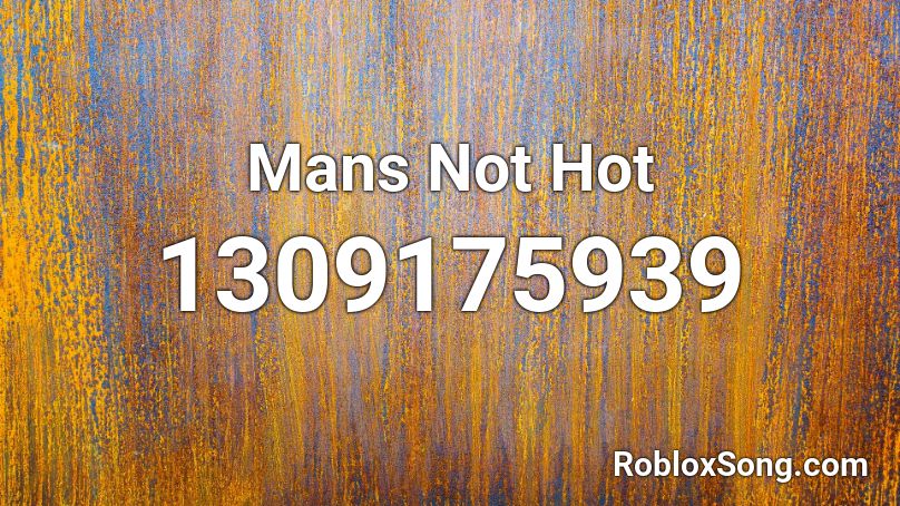 Mans Not Hot Roblox ID