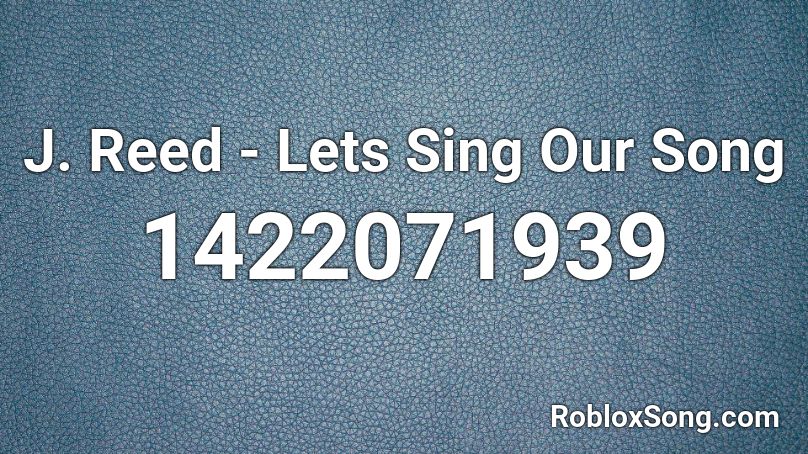 J. Reed - Lets Sing Our Song Roblox ID