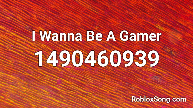 I Wanna Be A Gamer Roblox ID