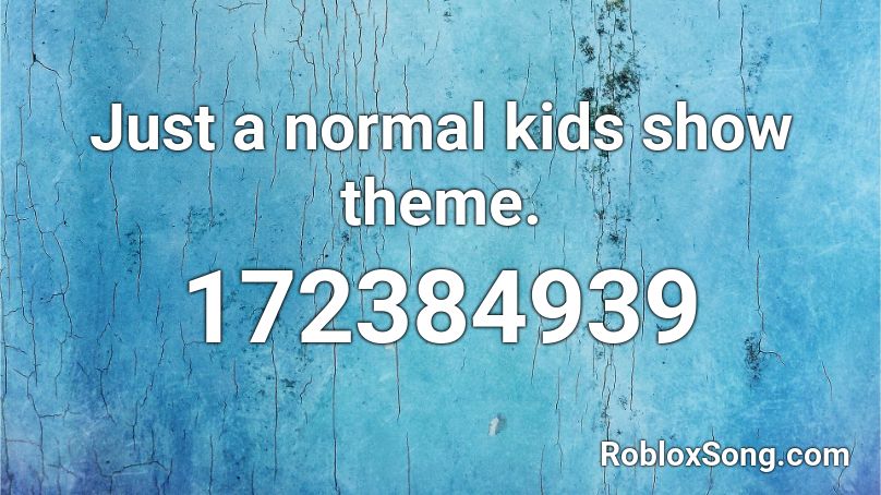 Just a normal kids show theme. Roblox ID