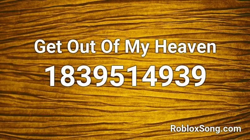 Get Out Of My Heaven Roblox ID