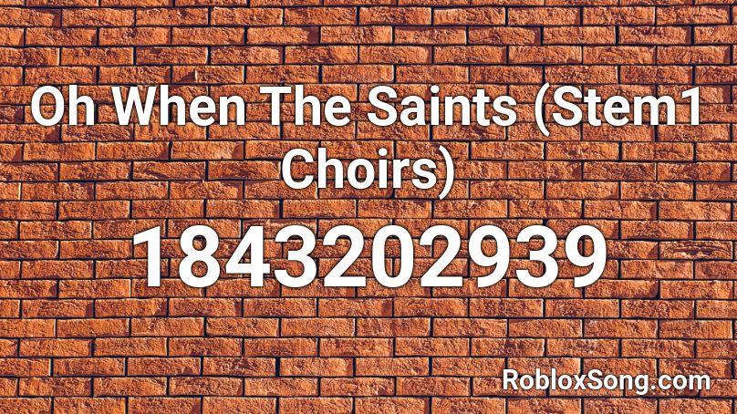 Oh When The Saints (Stem1 Choirs) Roblox ID